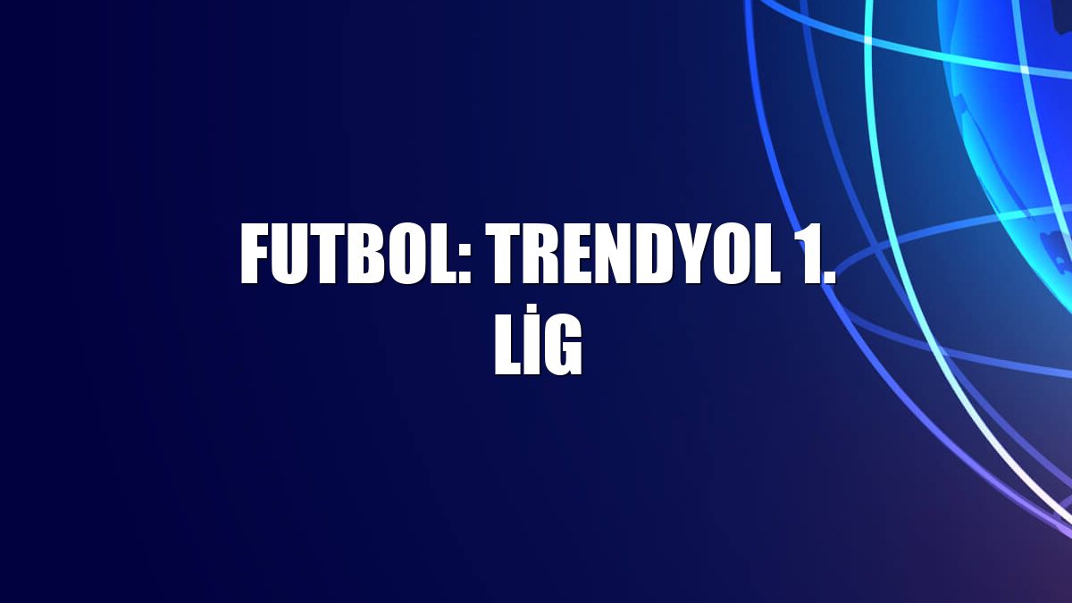 Futbol: Trendyol 1. Lig