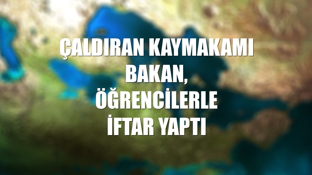 Çaldıran Kaymakamı Bakan, öğrencilerle iftar yaptı