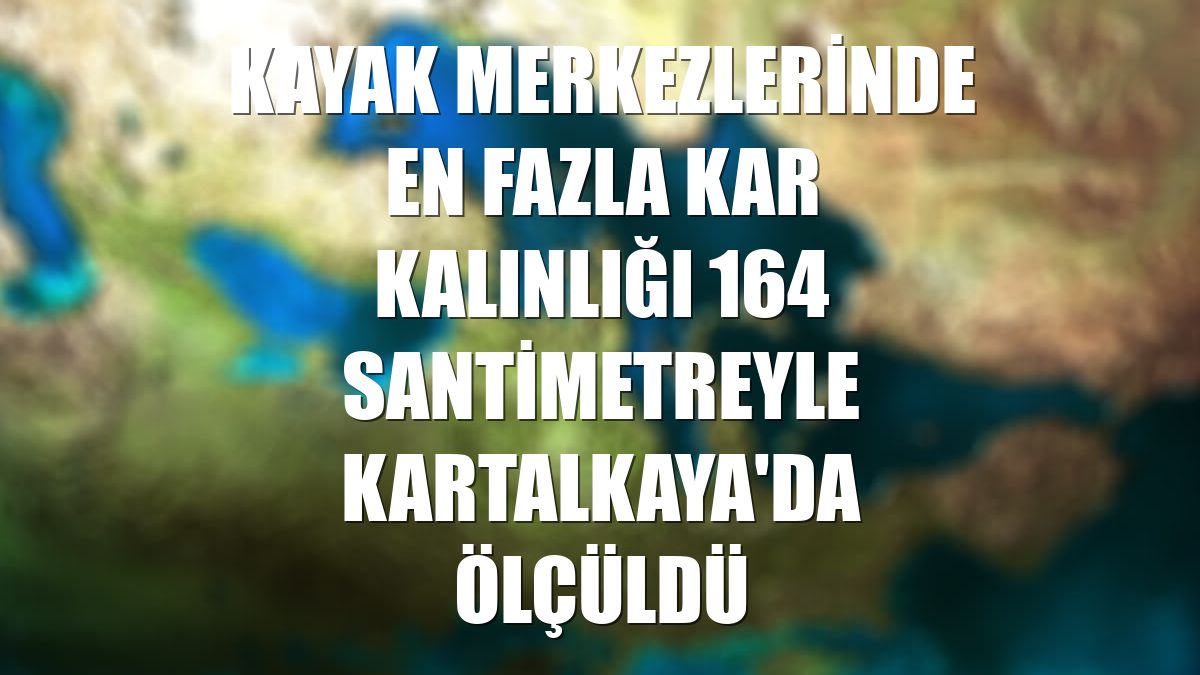 Kayak merkezlerinde en fazla kar kalınlığı 164 santimetreyle Kartalkaya'da ölçüldü