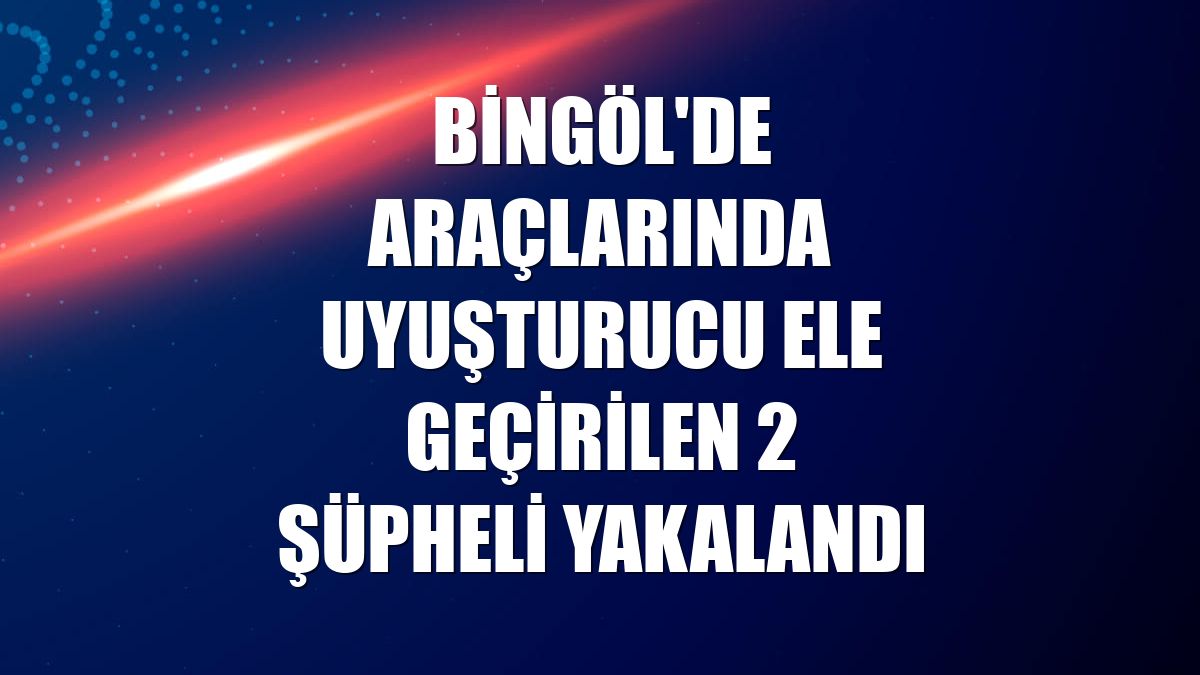 Bingöl'de araçlarında uyuşturucu ele geçirilen 2 şüpheli yakalandı