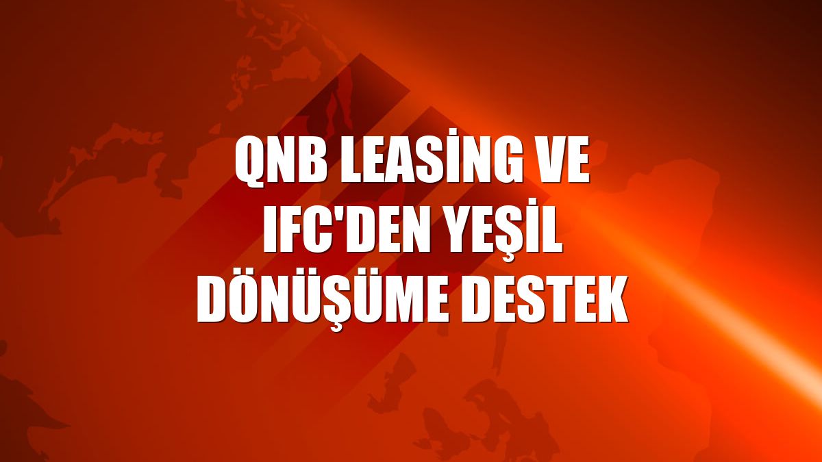 QNB Leasing ve IFC'den yeşil dönüşüme destek