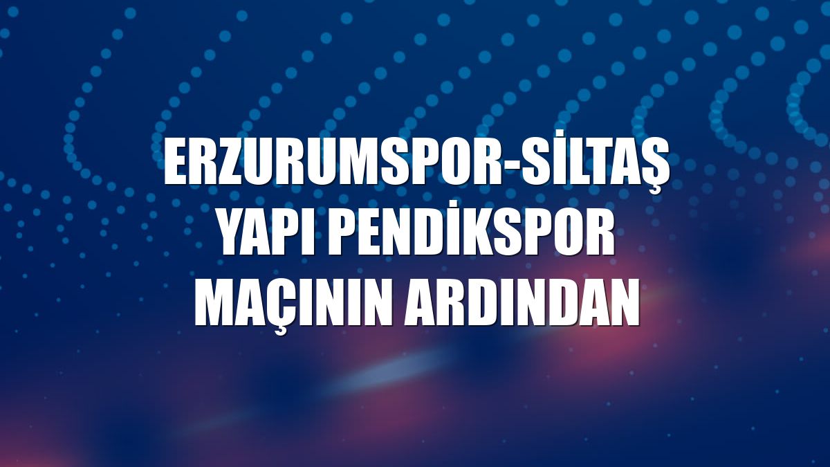 Erzurumspor-Siltaş Yapı Pendikspor maçının ardından