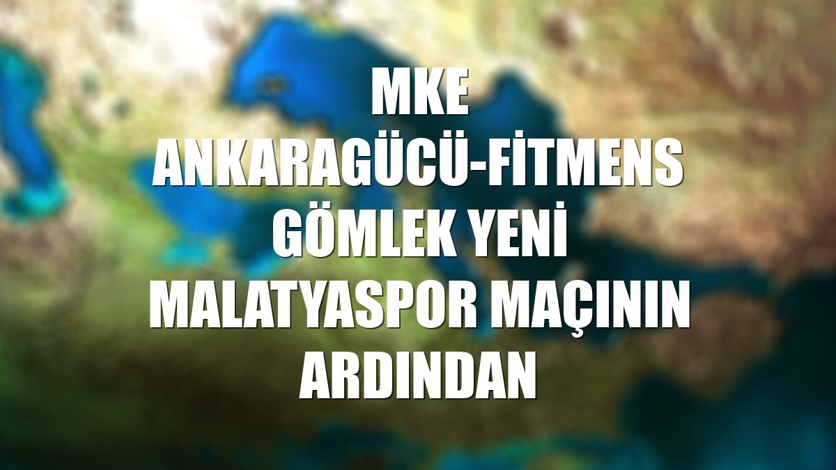 MKE Ankaragücü-Fitmens Gömlek Yeni Malatyaspor maçının ardından