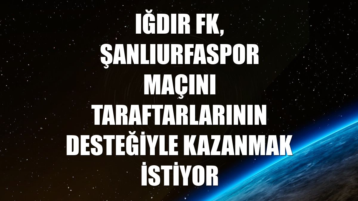 Iğdır FK, Şanlıurfaspor maçını taraftarlarının desteğiyle kazanmak istiyor