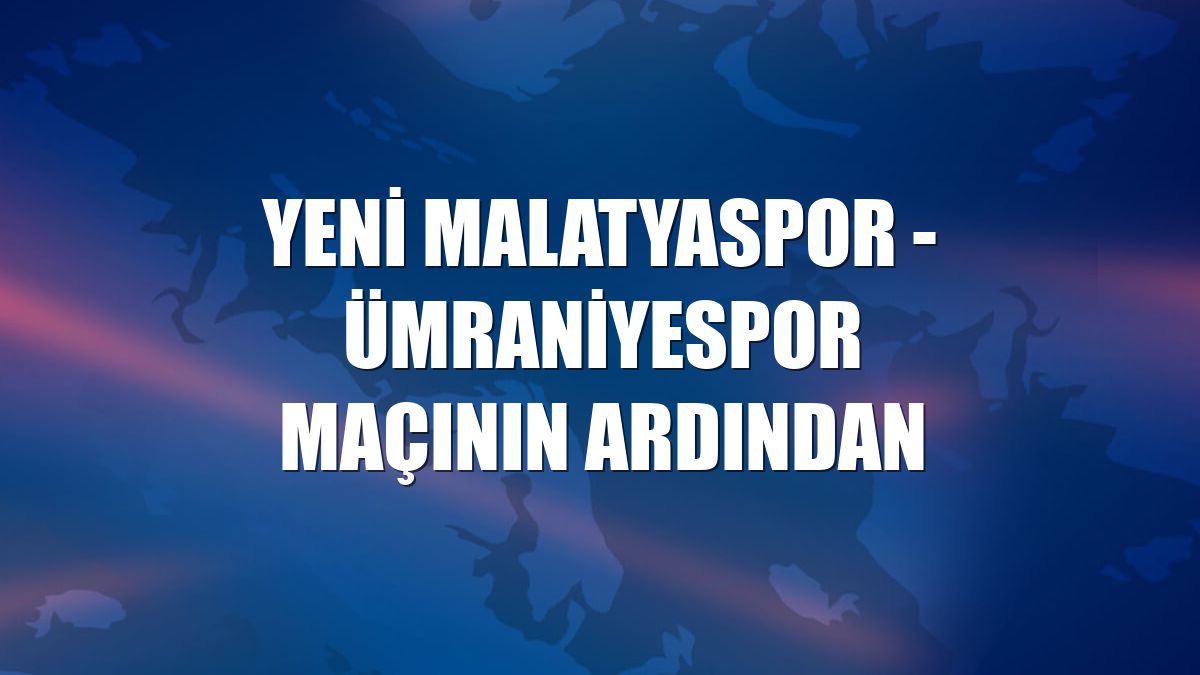 Yeni Malatyaspor - Ümraniyespor maçının ardından