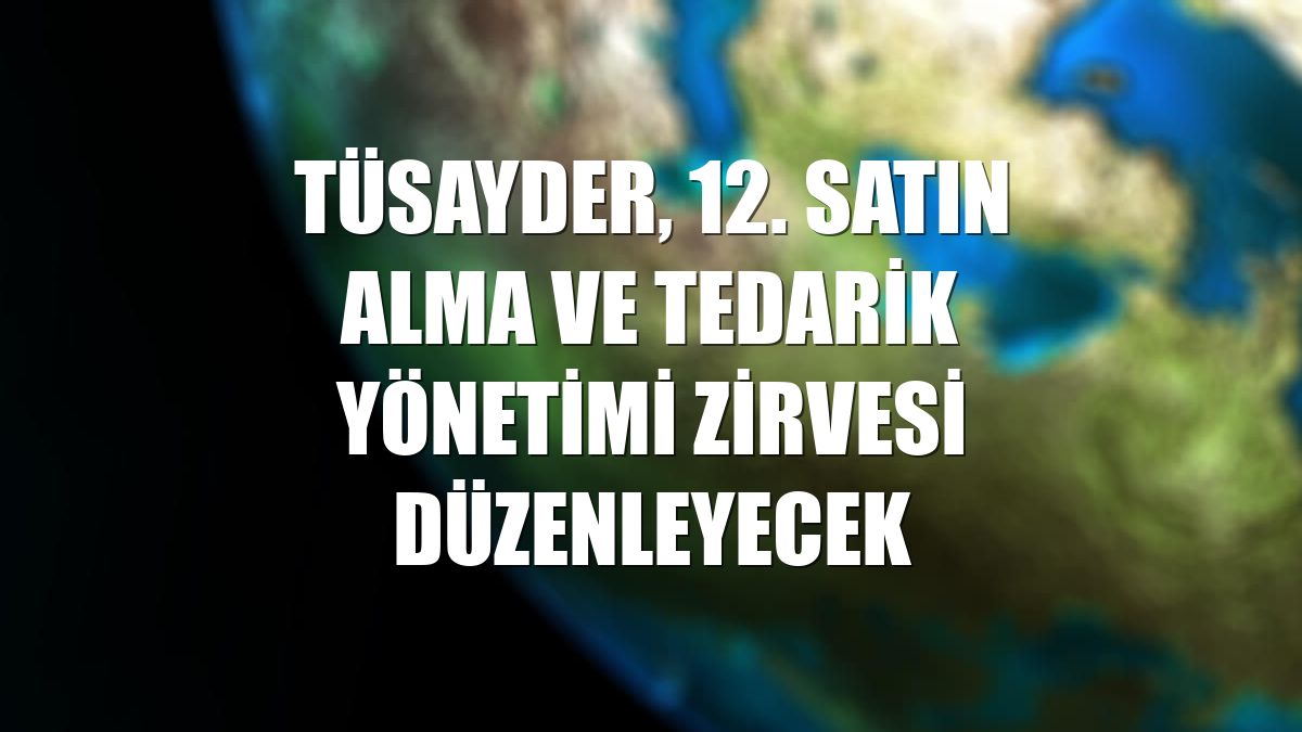 TÜSAYDER, 12. Satın Alma ve Tedarik Yönetimi Zirvesi düzenleyecek