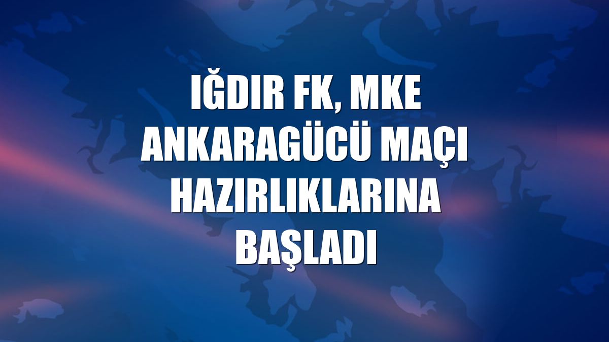 Iğdır FK, MKE Ankaragücü maçı hazırlıklarına başladı