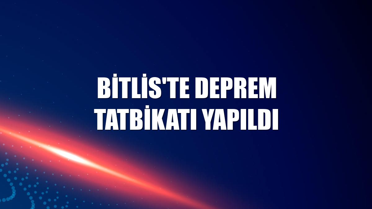 Bitlis'te deprem tatbikatı yapıldı