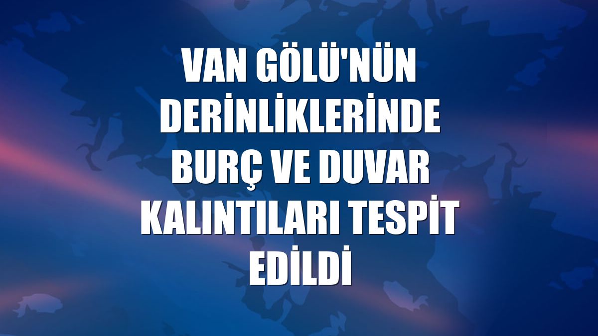 Van Gölü'nün derinliklerinde burç ve duvar kalıntıları tespit edildi