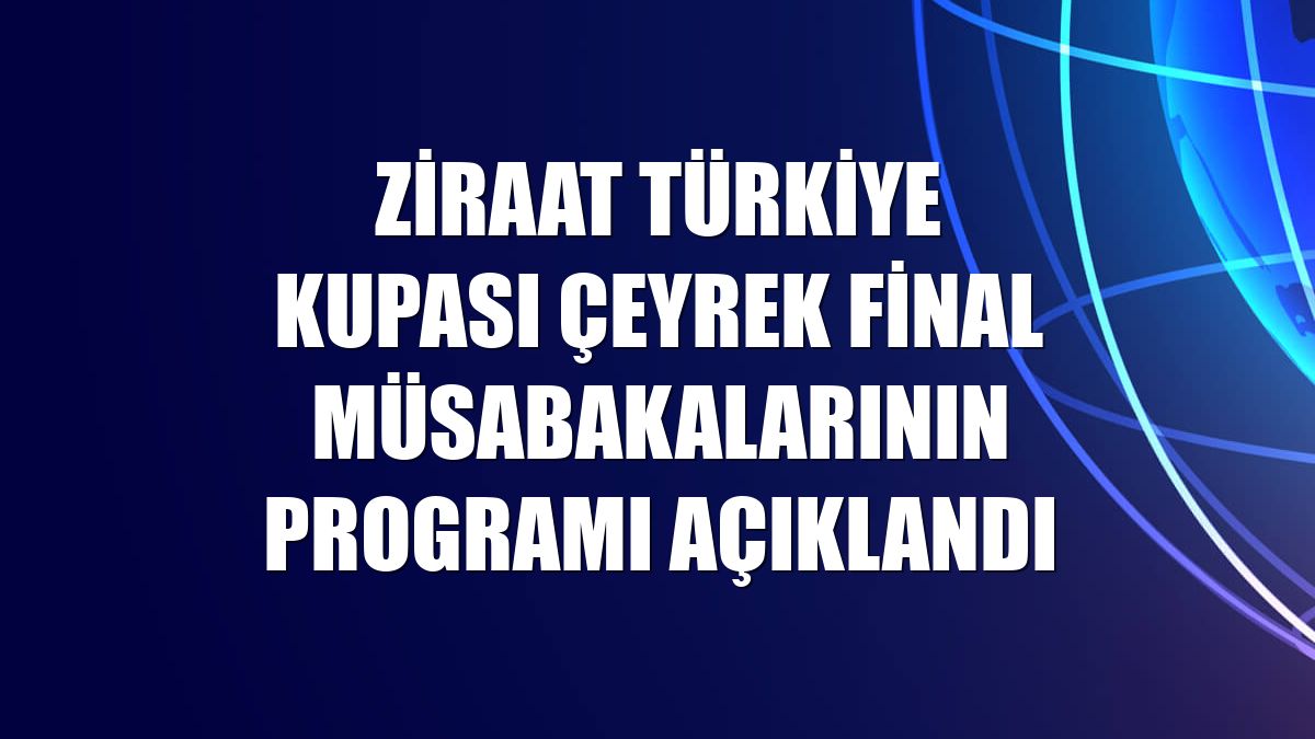 Ziraat Türkiye Kupası çeyrek final müsabakalarının programı açıklandı