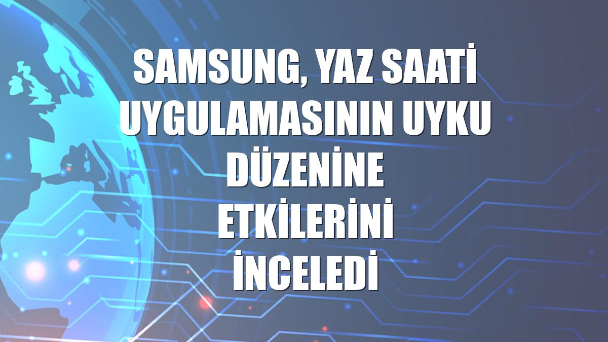 Samsung, yaz saati uygulamasının uyku düzenine etkilerini inceledi