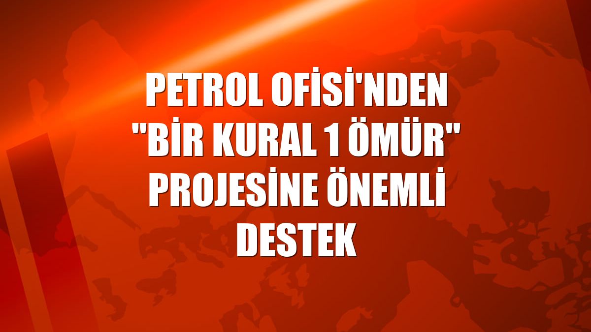 Petrol Ofisi'nden "Bir Kural 1 Ömür" projesine önemli destek