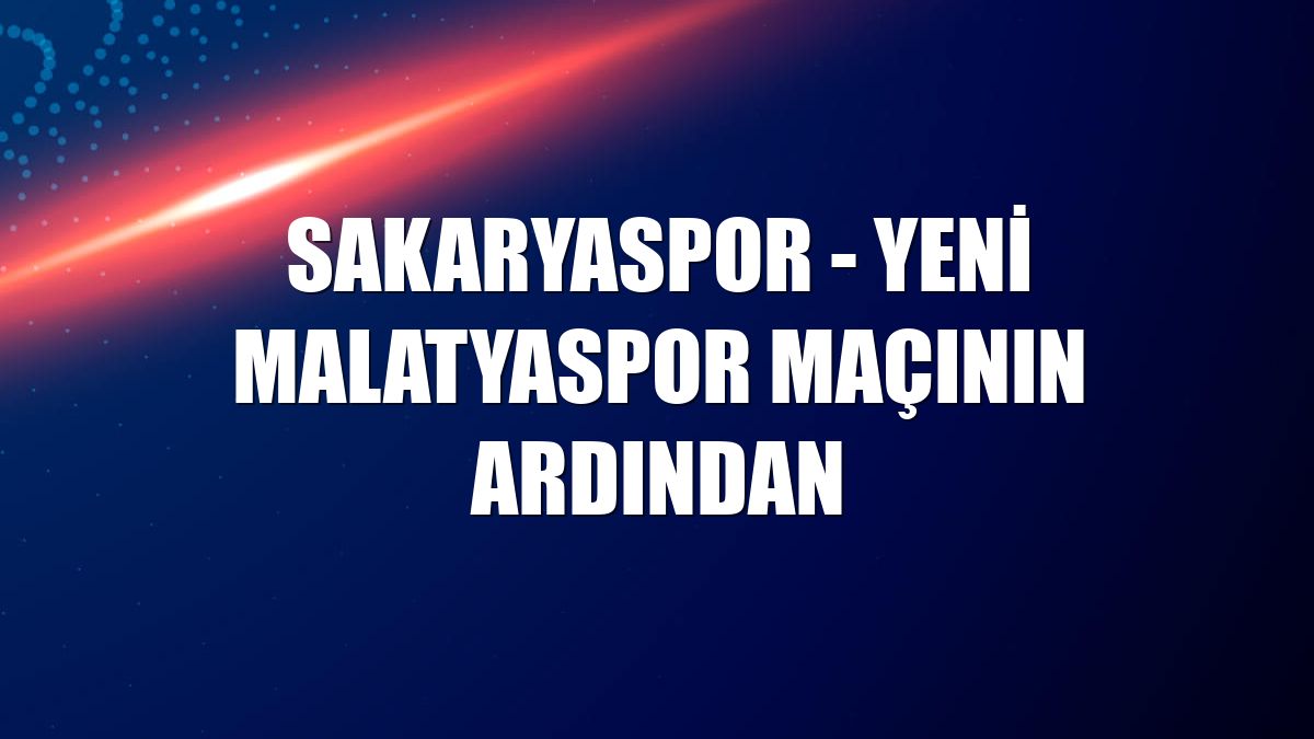 Sakaryaspor - Yeni Malatyaspor maçının ardından