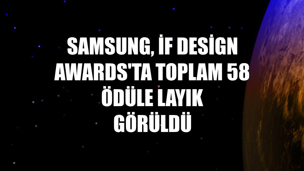 Samsung, iF Design Awards'ta toplam 58 ödüle layık görüldü