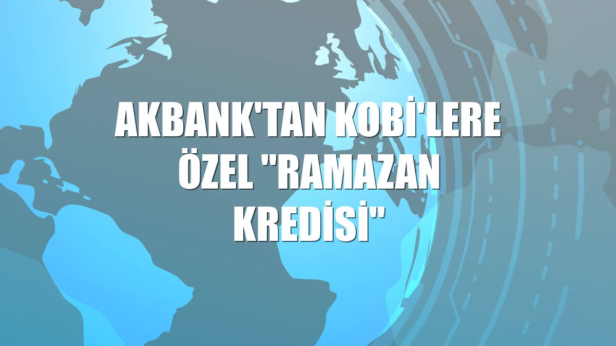 Akbank'tan KOBİ'lere özel "Ramazan Kredisi"