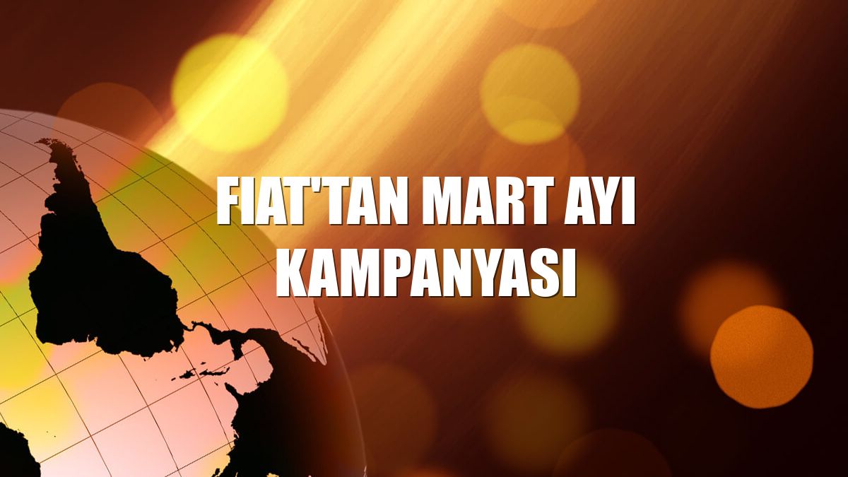 FIAT'tan mart ayı kampanyası