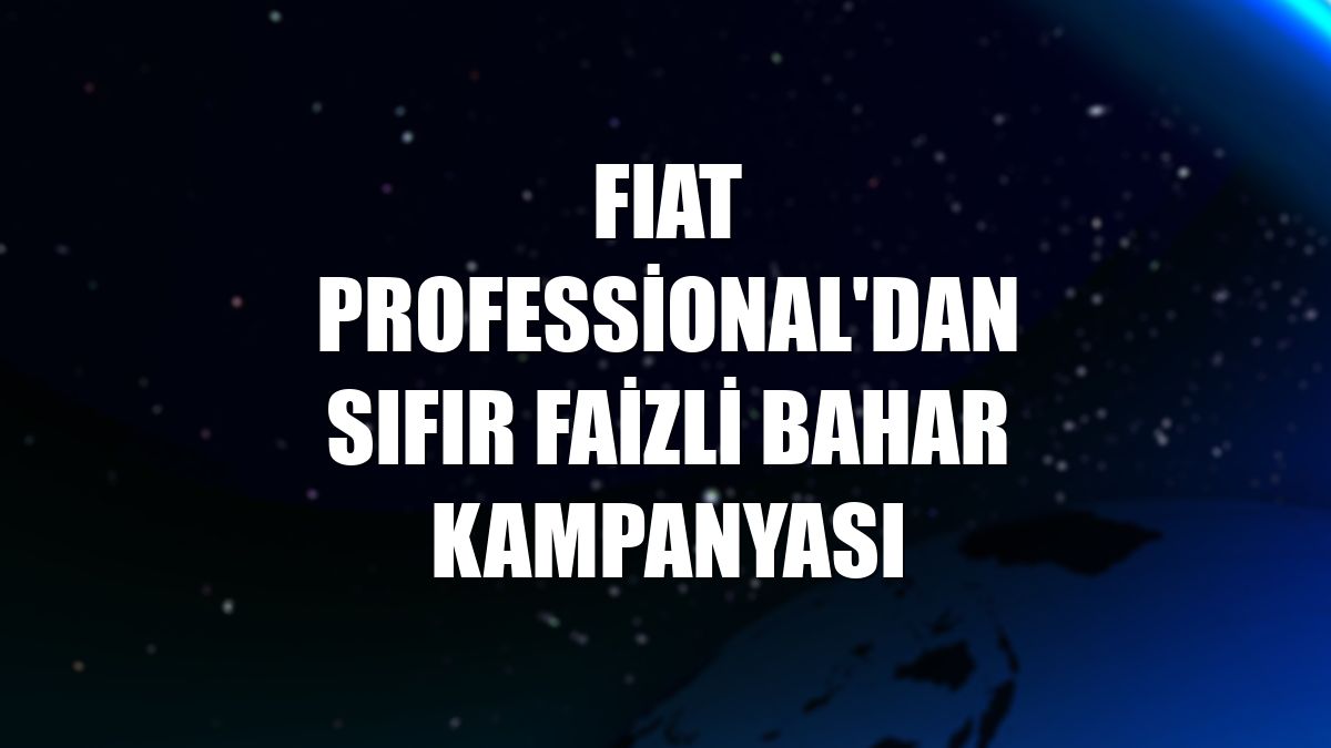 FIAT Professional'dan sıfır faizli bahar kampanyası