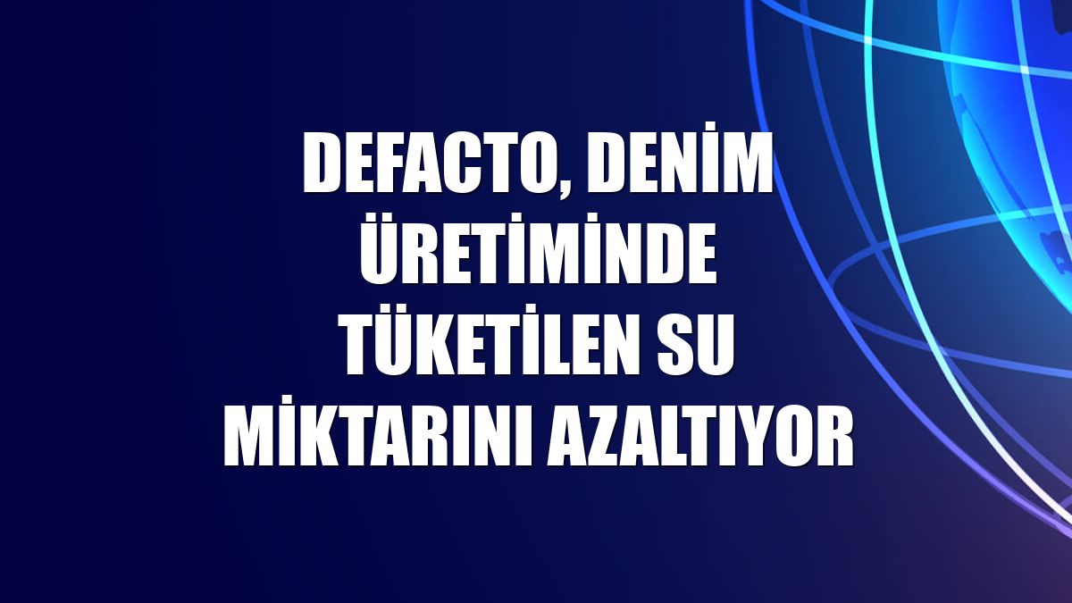 DeFacto, denim üretiminde tüketilen su miktarını azaltıyor