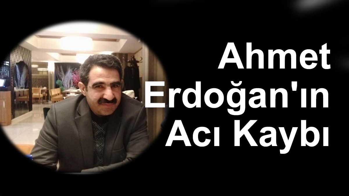 Ahmet Erdoğan'ın Acı Kaybı