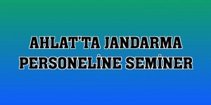 Ahlat'ta jandarma personeline seminer