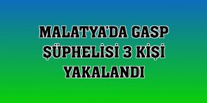 Malatya'da gasp şüphelisi 3 kişi yakalandı