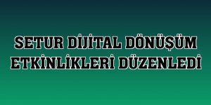 Setur dijital dönüşüm etkinlikleri düzenledi