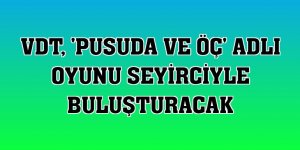 VDT, 'Pusuda ve Öç' adlı oyunu seyirciyle buluşturacak