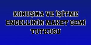 Konuşma ve işitme engellinin maket gemi tutkusu