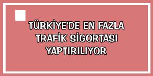 Türkiye'de en fazla trafik sigortası yaptırılıyor