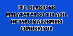 İTO, Elazığ ve Malatya'ya 20 tır acil ihtiyaç malzemesi gönderiyor