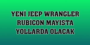 Yeni Jeep Wrangler Rubicon mayısta yollarda olacak