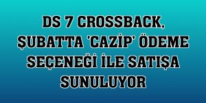 DS 7 CROSSBACK, şubatta 'cazip' ödeme seçeneği ile satışa sunuluyor