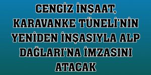 Cengiz İnşaat, Karavanke Tüneli'nin yeniden inşasıyla Alp Dağları'na imzasını atacak