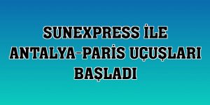 SunExpress ile Antalya-Paris uçuşları başladı