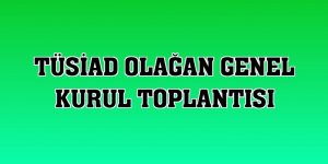 TÜSİAD Olağan Genel Kurul Toplantısı