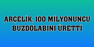 Arçelik, 100 milyonuncu buzdolabını üretti