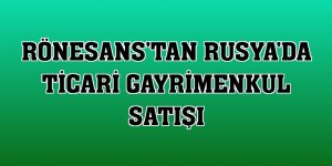 Rönesans'tan Rusya'da ticari gayrimenkul satışı