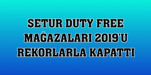 Setur Duty Free mağazaları 2019'u rekorlarla kapattı