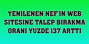 Yenilenen Nef'in web sitesine talep bırakma oranı yüzde 137 arttı