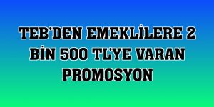 TEB'den emeklilere 2 bin 500 TL'ye varan promosyon