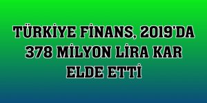 Türkiye Finans, 2019'da 378 milyon lira kar elde etti