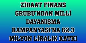 Ziraat Finans Grubu'ndan Milli Dayanışma Kampanyası'na 62,3 milyon liralık katkı