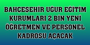 Bahçeşehir Uğur Eğitim Kurumları 2 bin yeni öğretmen ve personel kadrosu açacak