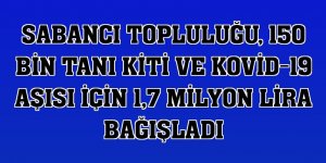 Sabancı Topluluğu, 150 bin tanı kiti ve Kovid-19 aşısı için 1,7 milyon lira bağışladı