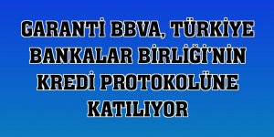 Garanti BBVA, Türkiye Bankalar Birliği'nin kredi protokolüne katılıyor
