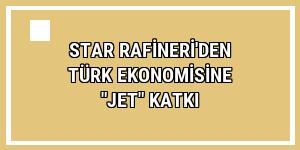 STAR Rafineri'den Türk ekonomisine 'jet' katkı