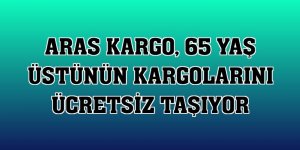 Aras Kargo, 65 yaş üstünün kargolarını ücretsiz taşıyor