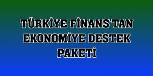 Türkiye Finans'tan ekonomiye destek paketi