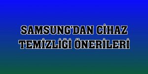 Samsung'dan cihaz temizliği önerileri