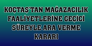 Koçtaş'tan mağazacılık faaliyetlerine geçici süreyle ara verme kararı